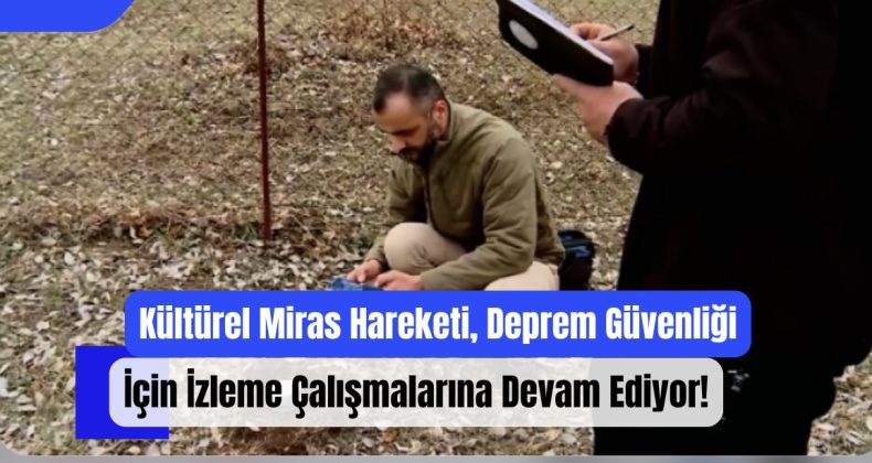 Kültürel Miras Hareketi, Deprem Güvenliği İçin İzleme Çalışmalarına Devam Ediyor!