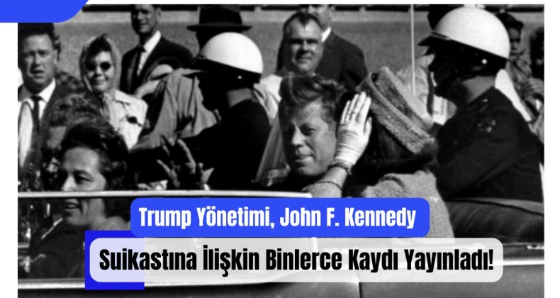 Trump Yönetimi, John F. Kennedy Suikastına İlişkin Binlerce Kaydı Yayınladı!
