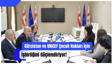 Gürcistan ve UNICEF Çocuk Hakları İçin İşbirliğini Güçlendiriyor!