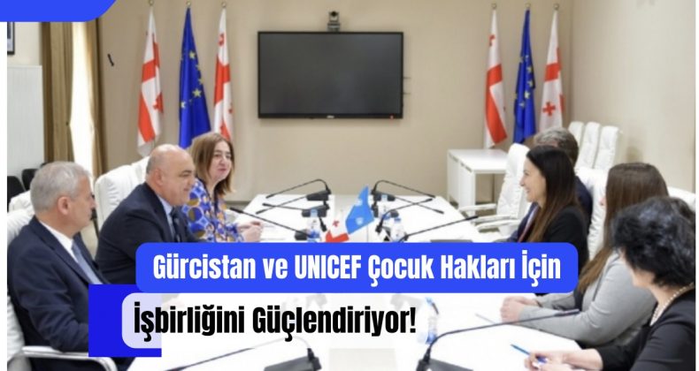 Gürcistan ve UNICEF Çocuk Hakları İçin İşbirliğini Güçlendiriyor!