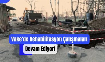 Vake’de Rehabilitasyon Çalışmaları Devam Ediyor!