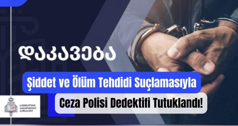 Şiddet ve Ölüm Tehdidi Suçlamasıyla Ceza Polisi Dedektifi Tutuklandı!