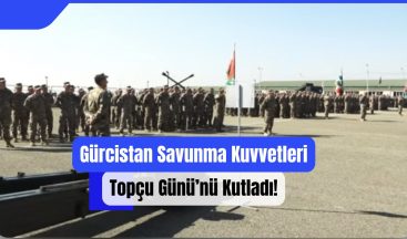Gürcistan Savunma Kuvvetleri Topçu Günü’nü Kutladı!