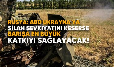 Rusya: ABD, Ukrayna’ya Silah Sevkiyatını Keserse, Barışa En Büyük Katkıyı Sağlayacak