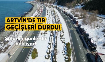 Artvin’de Tır Geçişleri Durdu: Şoförler Günlerdir Bekliyor