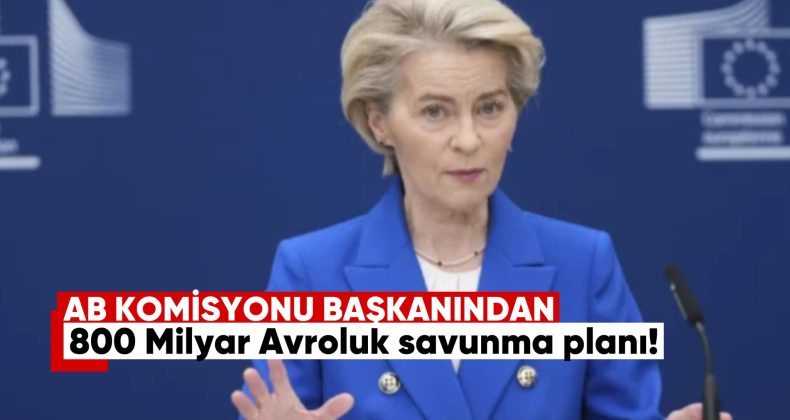 AB Komisyonu Başkanı Von der Leyen’den 800 Milyar Avroluk Savunma Planı