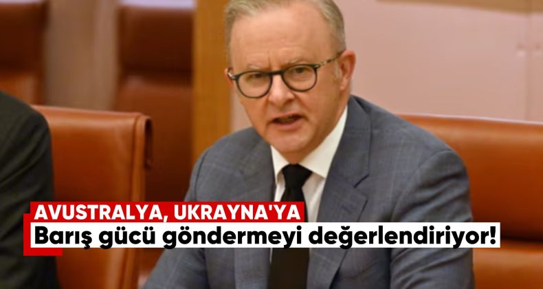 Avustralya, Ukrayna’ya Barış Gücü Göndermeyi Değerlendiriyor