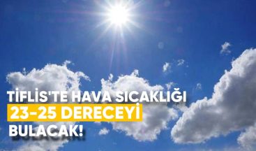Tiflis’te Hava Sıcaklığı 23-25 Dereceyi Bulacak