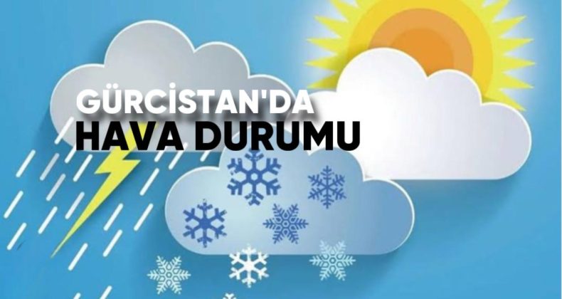 Bugün Tiflis ve Gürcistan’ın Önemli Şehirlerinde Hava Durumu