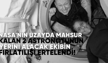 NASA’nın Uzayda Mahsur Kalan İki Astronotunun Yerini Alacak Ekibin Fırlatılışı Ertelendi