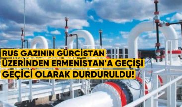 Rus Gazının Gürcistan Üzerinden Ermenistan’a Geçişi Geçici Olarak Durduruldu