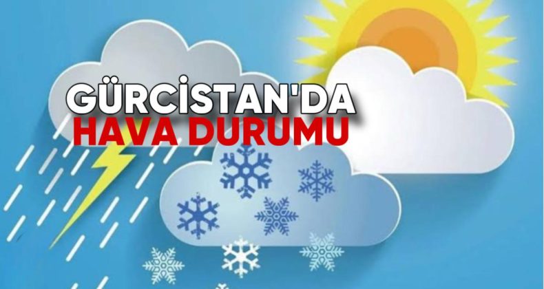 Tiflis ve Gürcistan Şehirlerinde Bugün Hava Durumu