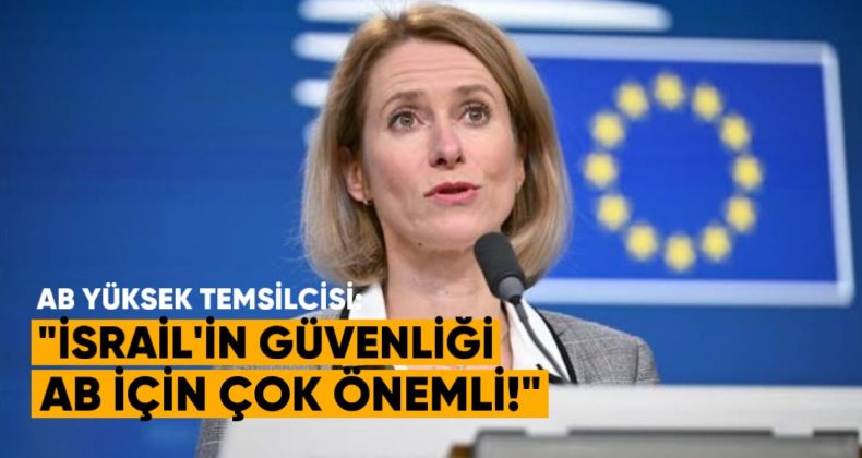 AB Yüksek Temsilcisi Kallas: “İsrail’in güvenliği AB için çok önemli”