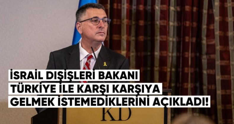İsrail: Türkiye ile Karşı Karşıya Gelmek İstemiyoruz