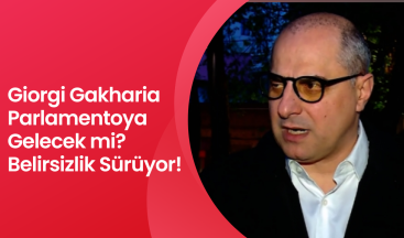 Giorgi Gakharia Parlamentoya Gelecek mi? Belirsizlik Sürüyor!