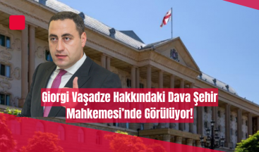 Giorgi Vaşadze Hakkındaki Dava Şehir Mahkemesi’nde Görülüyor!