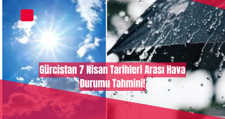 Gürcistan’da 7 Nisan Hava Durumu: Sıcaklıklar Yükseliyor, Ancak Yağmur Kapıda!