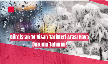 14 Nisan’da Gürcistan Genelinde Yağışlı Hava Etkili Olacak!