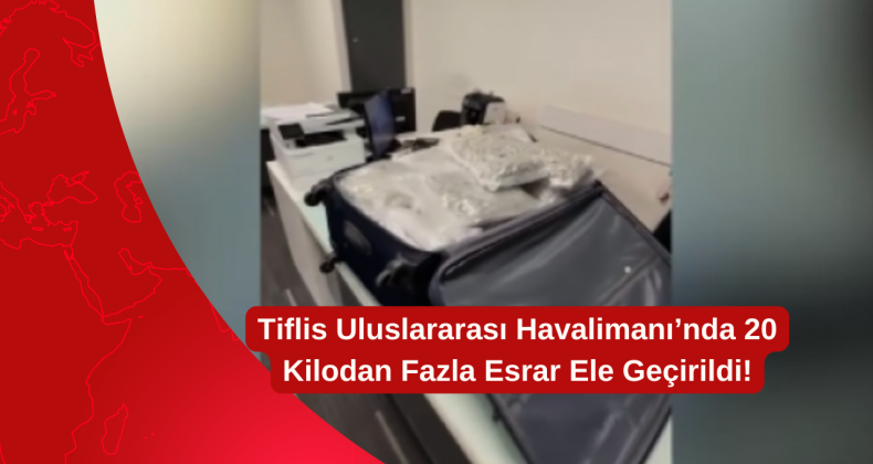 Tiflis Uluslararası Havalimanı’nda 20 Kilodan Fazla Esrar Ele Geçirildi!