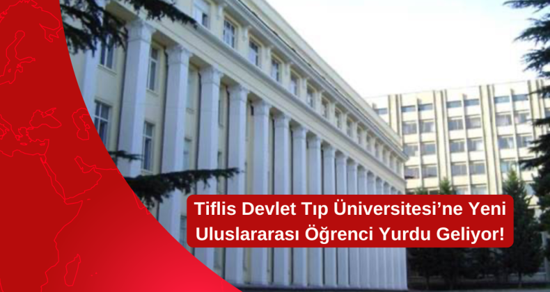 Tiflis Devlet Tıp Üniversitesi’ne Yeni Uluslararası Öğrenci Yurdu Geliyor!