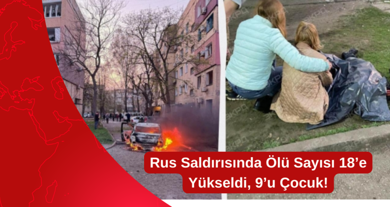 Rus Saldırısında Ölü Sayısı 18’e Yükseldi, 9’u Çocuk!
