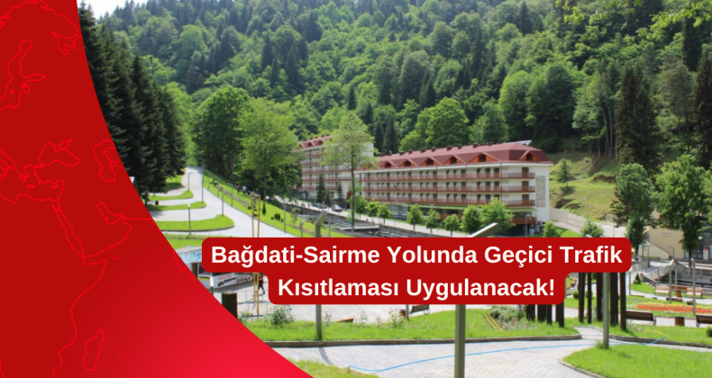 Bağdati-Sairme Yolunda Geçici Trafik Kısıtlaması Uygulanacak!