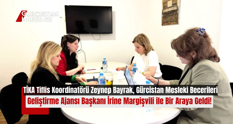 TİKA Tiflis Koordinatörü Zeynep Bayrak, Gürcistan Mesleki Becerileri Geliştirme Ajansı Başkanı İrine Margişvili ile Bir Araya Geldi!