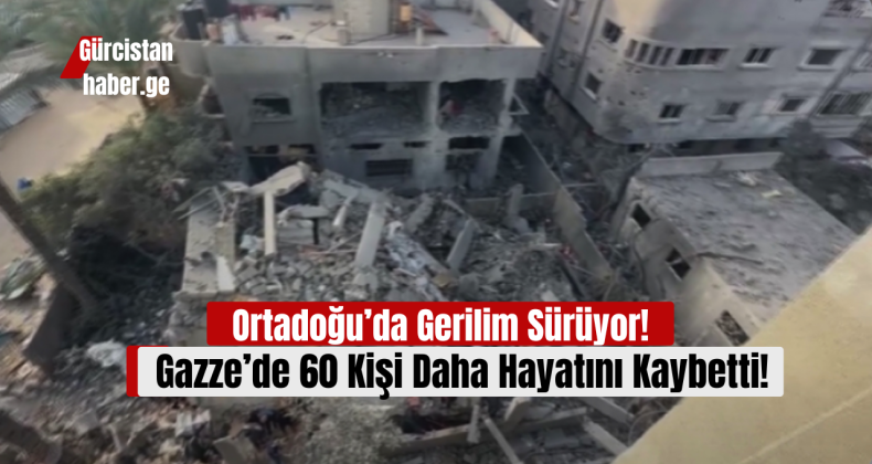 Ortadoğu’da Gerilim Sürüyor: Gazze’de 60 Kişi Daha Hayatını Kaybetti!
