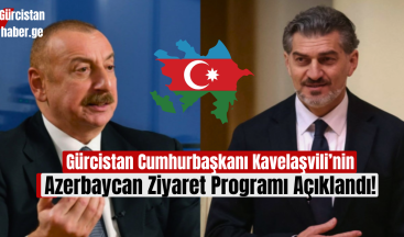 Gürcistan Cumhurbaşkanı Mixeil Kavelaşvili’nin Azerbaycan Ziyaret Programı Açıklandı!