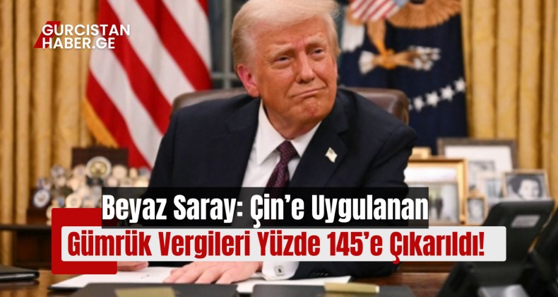 Beyaz Saray: Çin’e Uygulanan Gümrük Vergileri Yüzde 145’e Çıkarıldı!