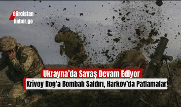 Ukrayna’da Savaş Devam Ediyor: Krivoy Rog’a Bombalı Saldırı, Harkov’da Patlamalar!