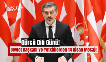 Gürcü Dili Günü: Devlet Başkanı ve Yetkililerden 14 Nisan Mesajı!