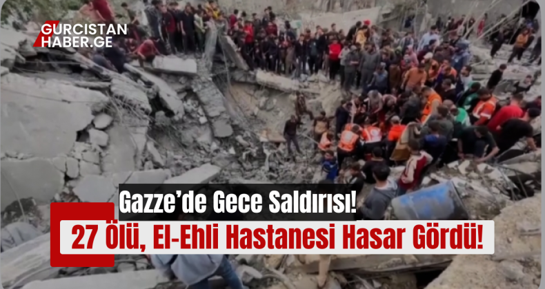 Gazze’de Gece Saldırısı: 27 Ölü, El-Ehli Hastanesi Hasar Gördü!