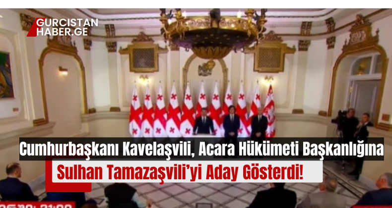 Cumhurbaşkanı Kavelaşvili, Acara Hükümeti Başkanlığına Sulhan Tamazaşvili’yi Aday Gösterdi