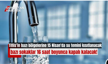 Tiflis’in bazı bölgelerine 15 Nisan’da su temini kısıtlanacak, bazı sokaklar 16 saat boyunca kapalı kalacak!