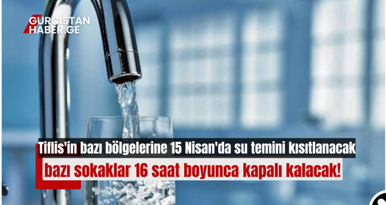 Tiflis’in bazı bölgelerine 15 Nisan’da su temini kısıtlanacak, bazı sokaklar 16 saat boyunca kapalı kalacak!