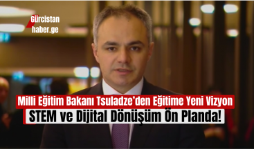 Milli Eğitim Bakanı Tsuladze’den Eğitime Yeni Vizyon: STEM ve Dijital Dönüşüm Ön Planda!