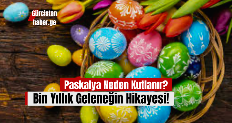 Paskalya Neden Kutlanır? Bin Yıllık Geleneğin Hikayesi!