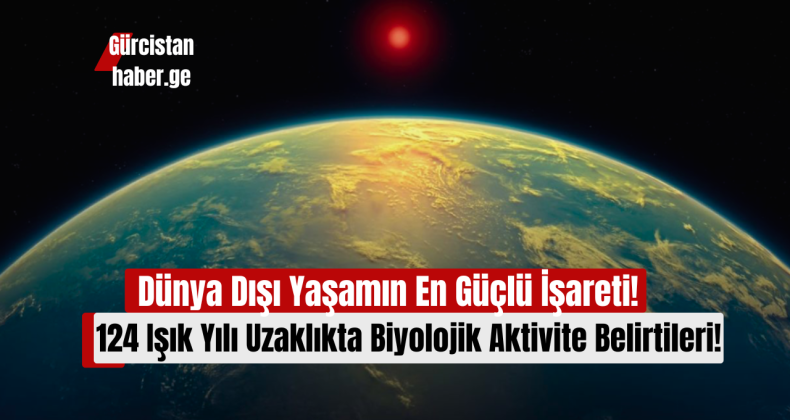 Dünya Dışı Yaşamın En Güçlü İşareti: 124 Işık Yılı Uzaklıkta Biyolojik Aktivite Belirtileri!