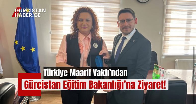 Türkiye Maarif Vakfı’ndan Gürcistan Eğitim Bakanlığı’na Ziyaret!