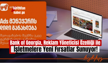 Bank of Georgia, Reklam Yöneticisi Özelliği ile İşletmelere Yeni Fırsatlar Sunuyor!