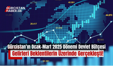 Gürcistan’ın Ocak-Mart 2025 Dönemi Devlet Bütçesi Gelirleri Beklentilerin Üzerinde Gerçekleşti!