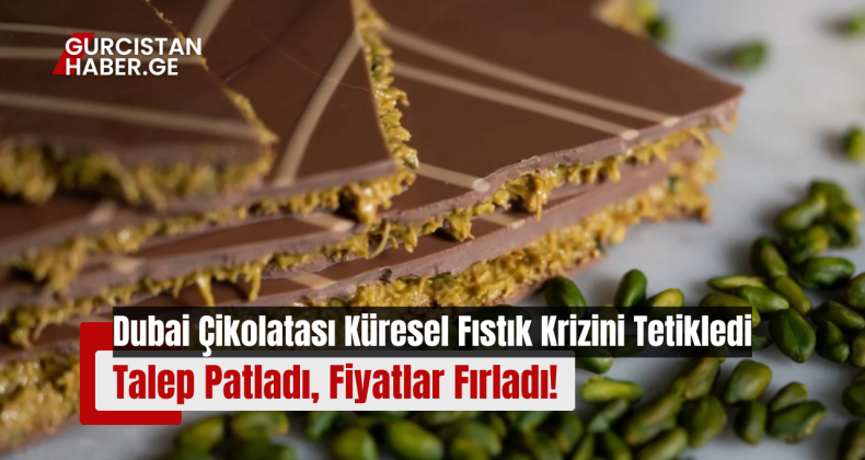Dubai Çikolatası Küresel Fıstık Krizini Tetikledi: Talep Patladı, Fiyatlar Fırladı!