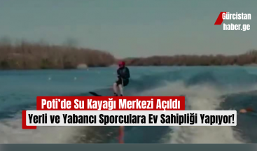 Poti’de Su Kayağı Merkezi Açıldı: Yerli ve Yabancı Sporculara Ev Sahipliği Yapıyor!