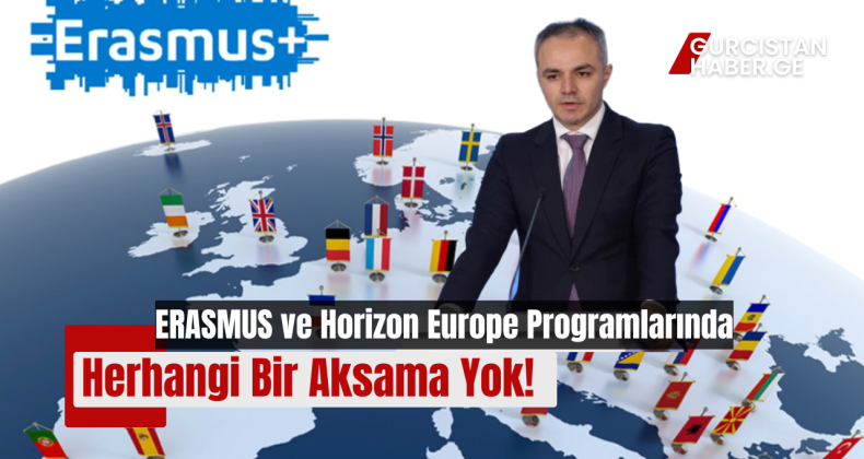 Bakan Tsuladze: ERASMUS ve Horizon Europe Programlarında Herhangi Bir Aksama Yok!