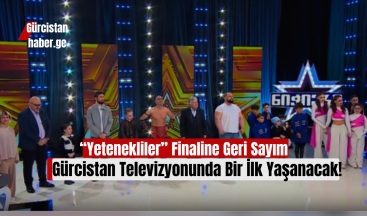 “Yetenekliler” Finaline Geri Sayım – Gürcistan Televizyonunda Bir İlk Yaşanacak!