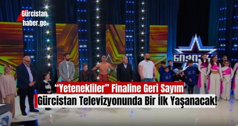 “Yetenekliler” Finaline Geri Sayım – Gürcistan Televizyonunda Bir İlk Yaşanacak!