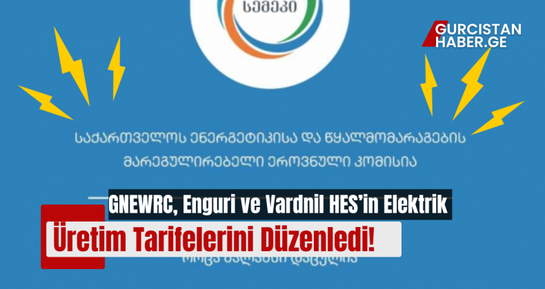 GNEWRC, Enguri ve Vardnil HES’in Elektrik Üretim Tarifelerini Düzenledi – Nihai Tüketici Tarifeleri Etkilenmeyecek!