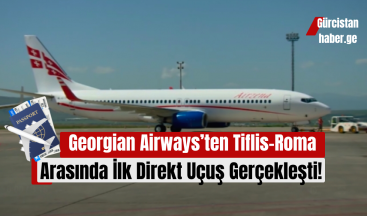 Georgian Airways’ten Tiflis-Roma Arasında İlk Direkt Uçuş Gerçekleşti!