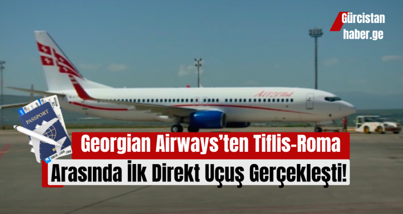 Georgian Airways’ten Tiflis-Roma Arasında İlk Direkt Uçuş Gerçekleşti!